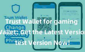 Trust Wallet for gaming Trust Wallet: Get the Latest Version Now!