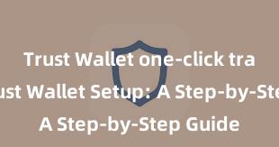 Trust Wallet one-click transfer Trust Wallet Setup: A Step-by-Step Guide